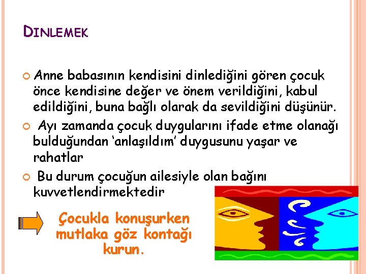 DINLEMEK Anne babasının kendisini dinlediğini gören çocuk önce kendisine değer ve önem verildiğini, kabul