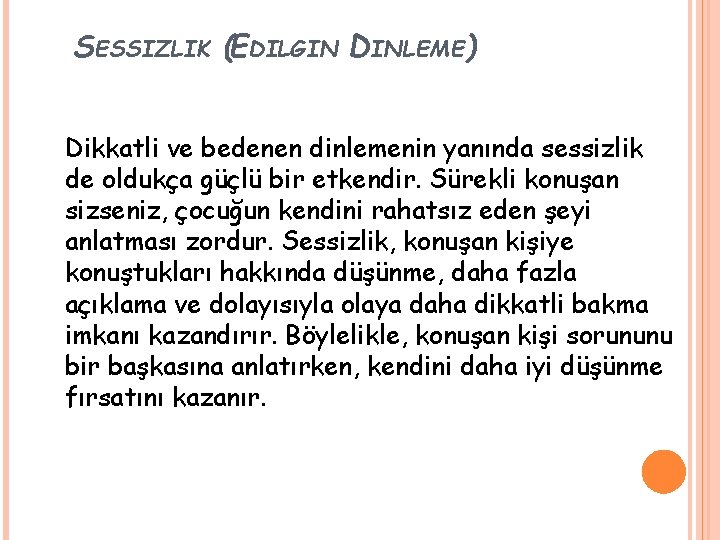 SESSIZLIK (EDILGIN DINLEME) Dikkatli ve bedenen dinlemenin yanında sessizlik de oldukça güçlü bir etkendir.