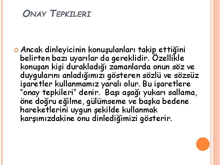 ONAY TEPKILERI Ancak dinleyicinin konuşulanları takip ettiğini belirten bazı uyarılar da gereklidir. Özellikle konuşan