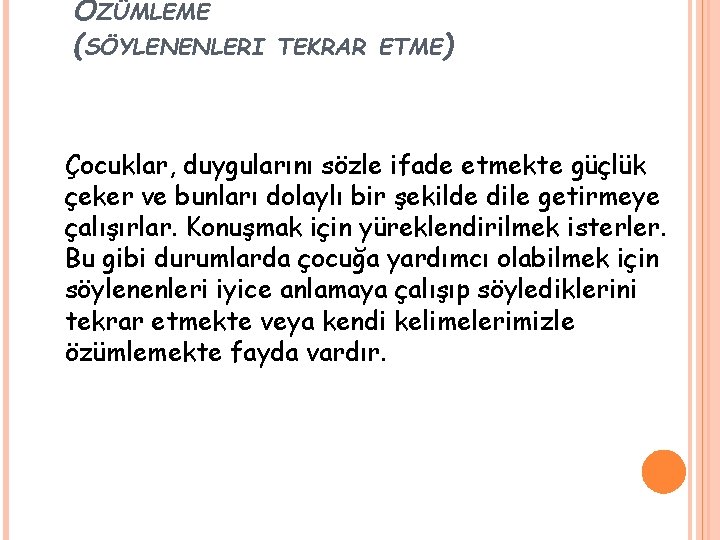 ÖZÜMLEME (SÖYLENENLERI TEKRAR ETME) Çocuklar, duygularını sözle ifade etmekte güçlük çeker ve bunları dolaylı