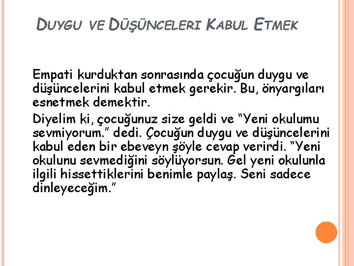 DUYGU VE DÜŞÜNCELERI KABUL ETMEK Empati kurduktan sonrasında çocuğun duygu ve düşüncelerini kabul etmek