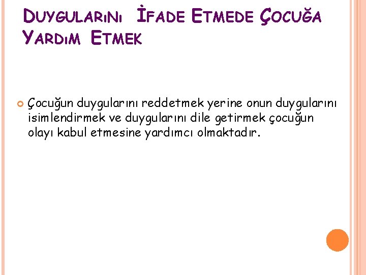 DUYGULARıNı İFADE ETMEDE ÇOCUĞA YARDıM ETMEK Çocuğun duygularını reddetmek yerine onun duygularını isimlendirmek ve