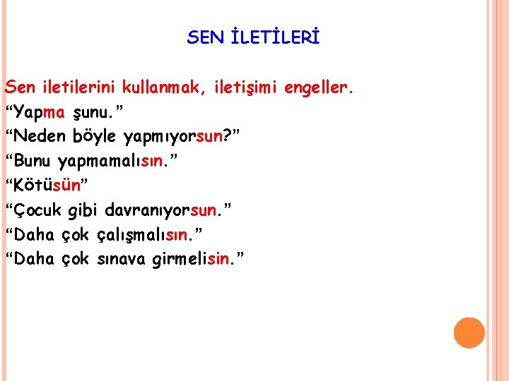 SEN İLETİLERİ Sen iletilerini kullanmak, iletişimi engeller. “Yapma şunu. ” “Neden böyle yapmıyorsun? ”