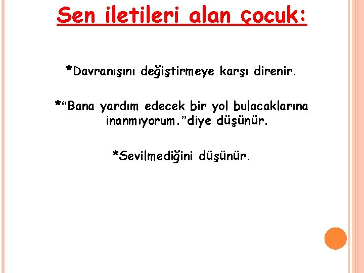 Sen iletileri alan çocuk: *Davranışını değiştirmeye karşı direnir. *“Bana yardım edecek bir yol bulacaklarına