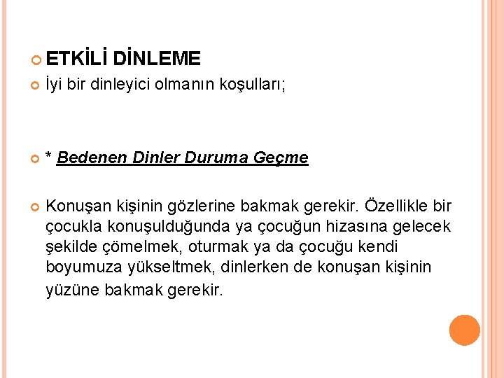  ETKİLİ DİNLEME İyi bir dinleyici olmanın koşulları; * Bedenen Dinler Duruma Geçme Konuşan