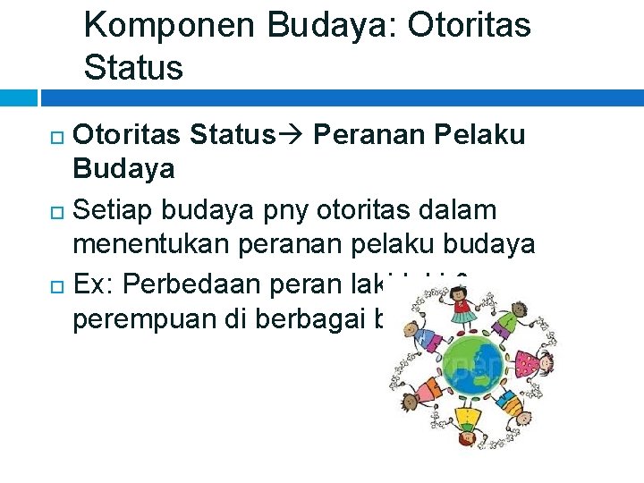 Komponen Budaya: Otoritas Status Peranan Pelaku Budaya Setiap budaya pny otoritas dalam menentukan peranan