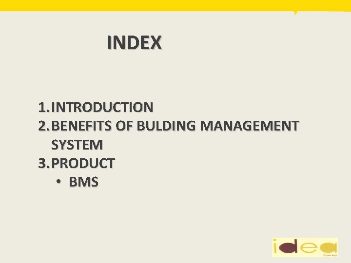 INDEX 1. INTRODUCTION 2. BENEFITS OF BULDING MANAGEMENT SYSTEM 3. PRODUCT • BMS 