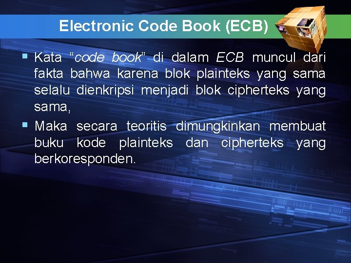 Electronic Code Book (ECB) § Kata “code book” di dalam ECB muncul dari fakta