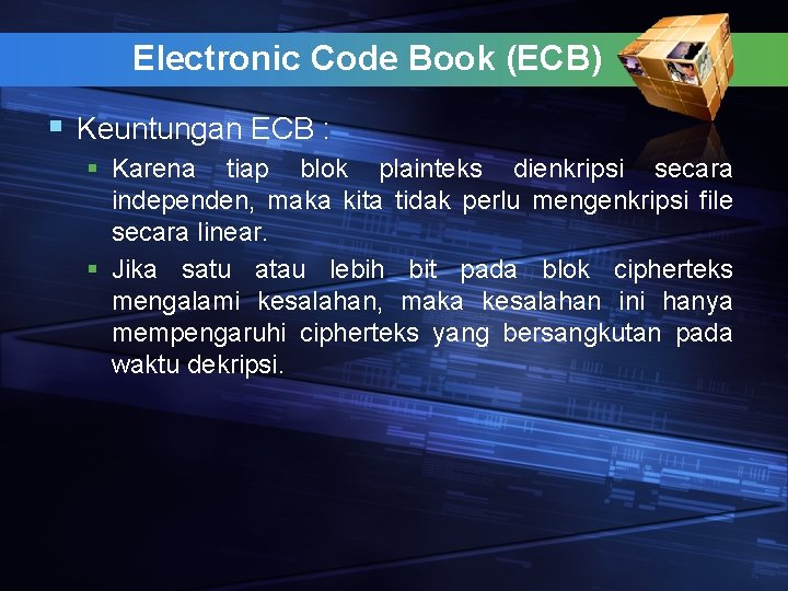 Electronic Code Book (ECB) § Keuntungan ECB : § Karena tiap blok plainteks dienkripsi