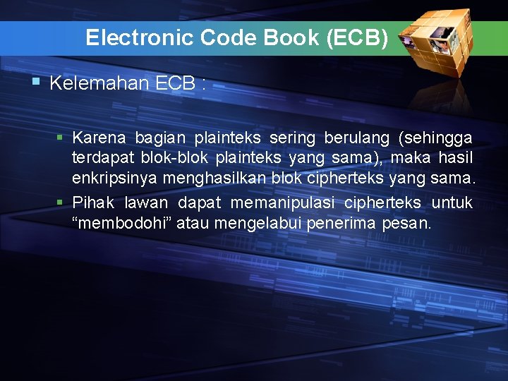 Electronic Code Book (ECB) § Kelemahan ECB : § Karena bagian plainteks sering berulang