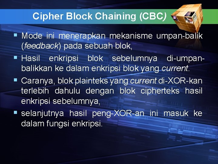 Cipher Block Chaining (CBC) § Mode ini menerapkan mekanisme umpan-balik (feedback) pada sebuah blok,