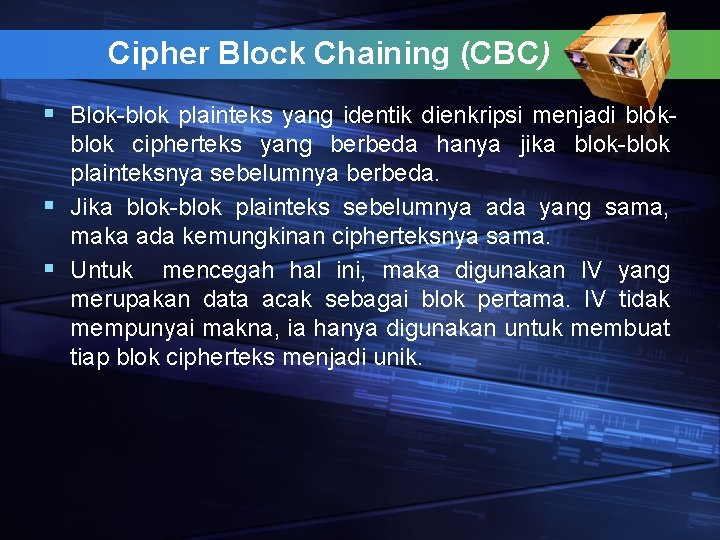 Cipher Block Chaining (CBC) § Blok-blok plainteks yang identik dienkripsi menjadi blok cipherteks yang