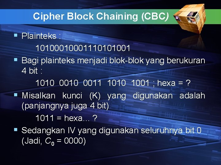 Cipher Block Chaining (CBC) § Plainteks : 1010001110101001 § Bagi plainteks menjadi blok-blok yang
