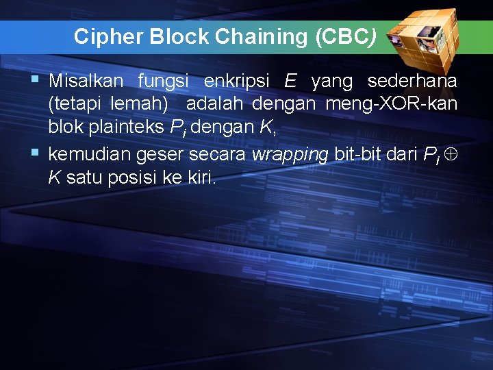 Cipher Block Chaining (CBC) § Misalkan fungsi enkripsi E yang sederhana (tetapi lemah) adalah