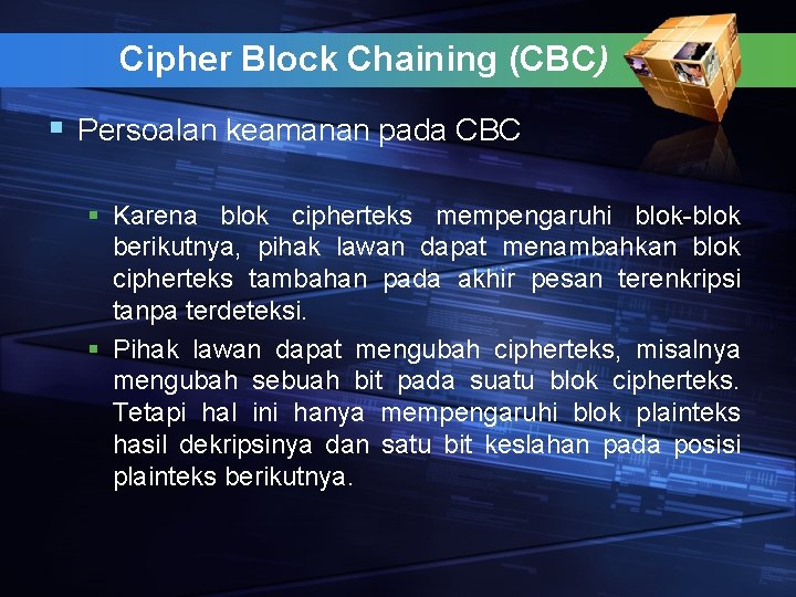 Cipher Block Chaining (CBC) § Persoalan keamanan pada CBC § Karena blok cipherteks mempengaruhi