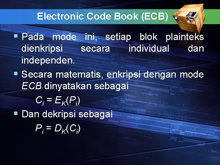 Electronic Code Book (ECB) § Pada mode ini, setiap blok plainteks dienkripsi secara individual