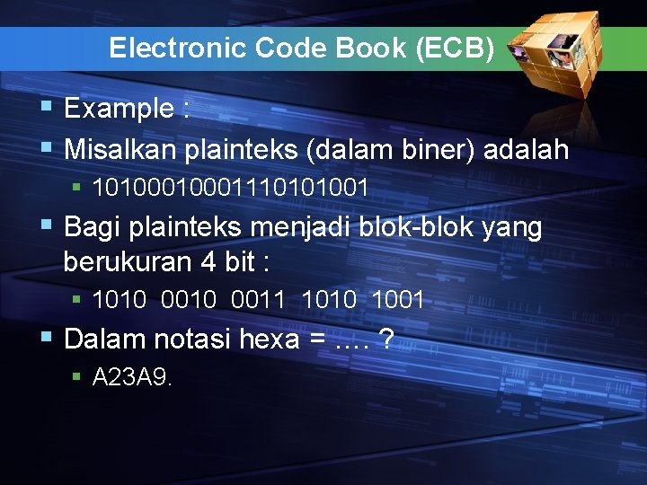 Electronic Code Book (ECB) § Example : § Misalkan plainteks (dalam biner) adalah §