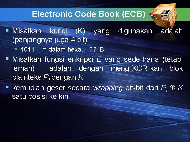 Electronic Code Book (ECB) § Misalkan kunci (K) yang digunakan adalah (panjangnya juga 4