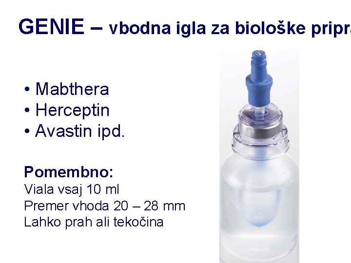 GENIE – vbodna igla za biološke pripra • Mabthera • Herceptin • Avastin ipd.