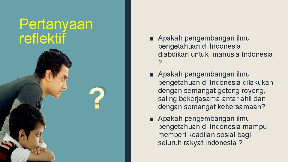 Pertanyaan reflektif ? ■ Apakah pengembangan ilmu pengetahuan di Indonesia diabdikan untuk manusia Indonesia