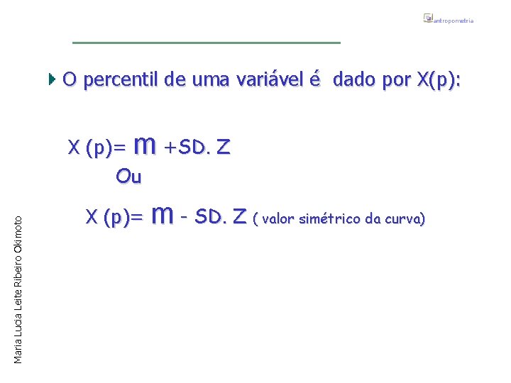 antropometria O percentil de uma variável é dado por X(p): Maria Lucia Leite Ribeiro