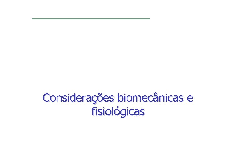 Considerações biomecânicas e fisiológicas 
