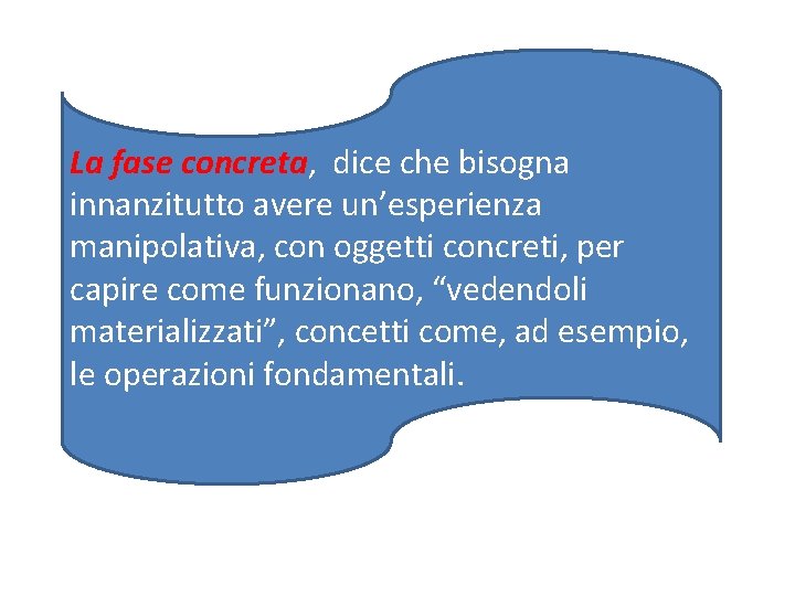 La fase concreta, dice che bisogna innanzitutto avere un’esperienza manipolativa, con oggetti concreti, per