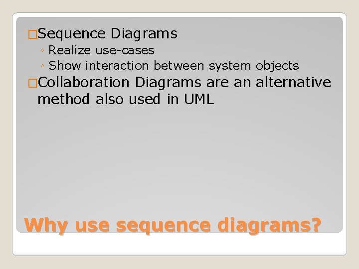 �Sequence Diagrams ◦ Realize use-cases ◦ Show interaction between system objects �Collaboration Diagrams are �Sequence Diagrams ◦ Realize use-cases ◦ Show interaction between system objects �Collaboration Diagrams are