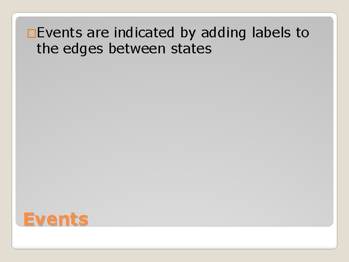 �Events are indicated by adding labels to the edges between states Events �Events are indicated by adding labels to the edges between states Events