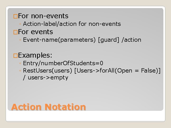 �For non-events ◦ Action-label/action for non-events �For events ◦ Event-name(parameters) [guard] /action �Examples: ◦