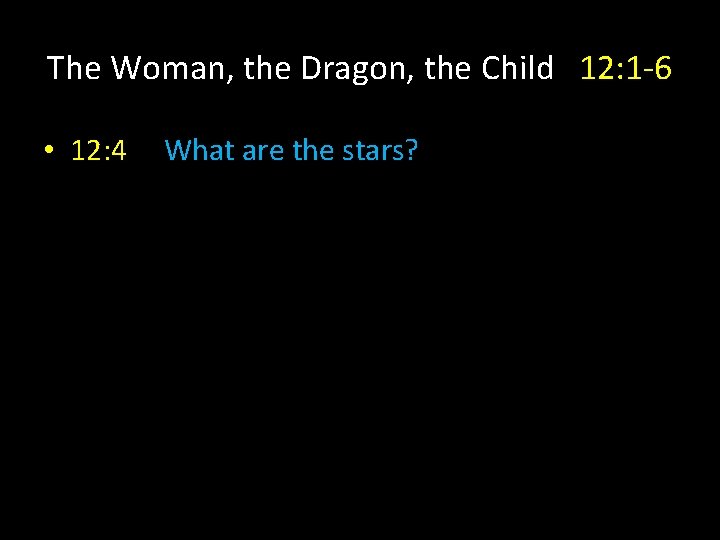 The Woman, the Dragon, the Child 12: 1 -6 • 12: 4 What are