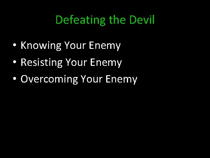 Defeating the Devil • Knowing Your Enemy • Resisting Your Enemy • Overcoming Your