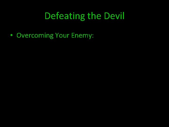 Defeating the Devil • Overcoming Your Enemy: 