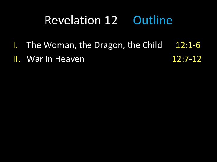 Revelation 12 Outline I. The Woman, the Dragon, the Child 12: 1 -6 II.