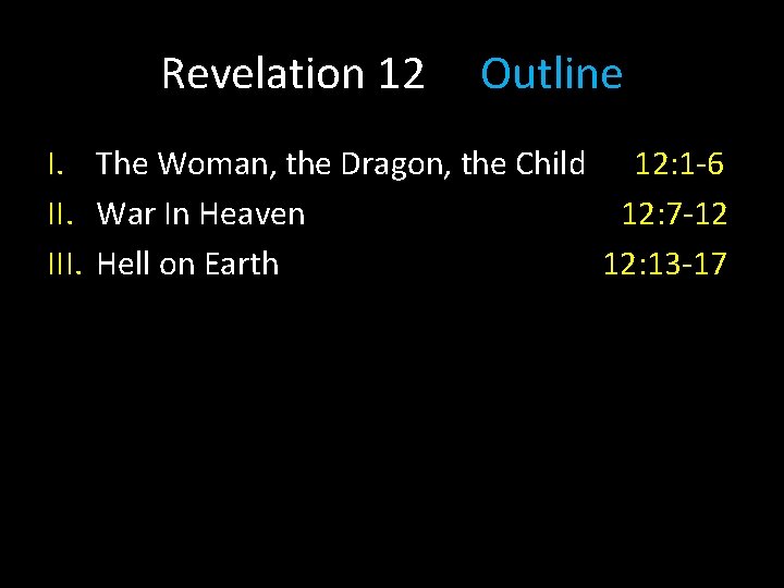 Revelation 12 Outline I. The Woman, the Dragon, the Child 12: 1 -6 II.