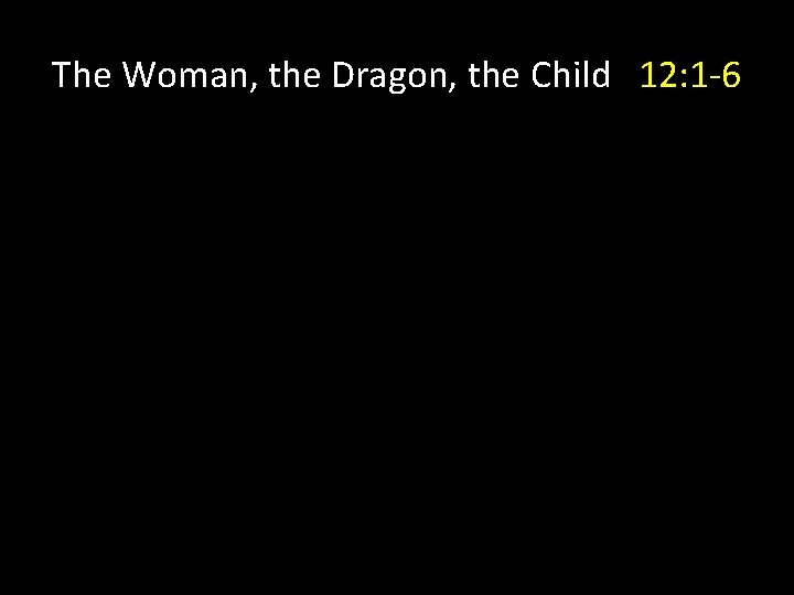 The Woman, the Dragon, the Child 12: 1 -6 