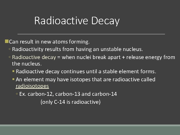 Radioactive Decay n. Can result in new atoms forming. ◦ Radioactivity results from having