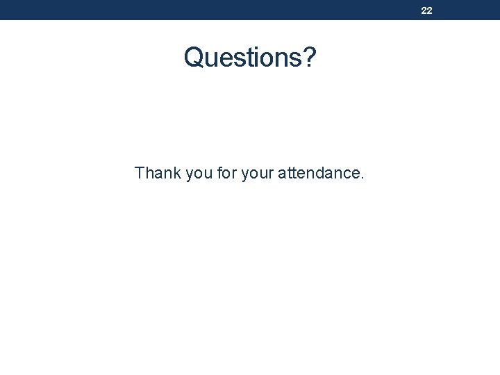 22 Questions? Thank you for your attendance. 