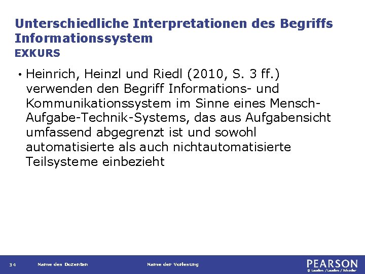 Unterschiedliche Interpretationen des Begriffs Informationssystem EXKURS • 34 Heinrich, Heinzl und Riedl (2010, S.