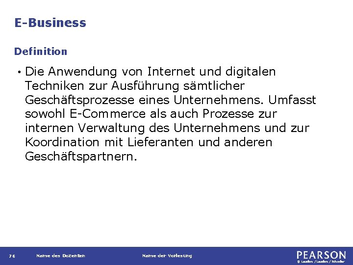 E-Business Definition • 76 Die Anwendung von Internet und digitalen Techniken zur Ausführung sämtlicher