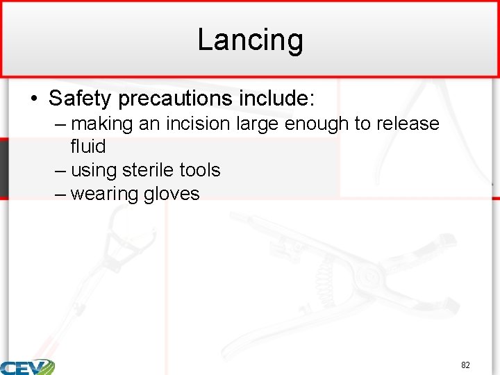 Lancing • Safety precautions include: – making an incision large enough to release fluid