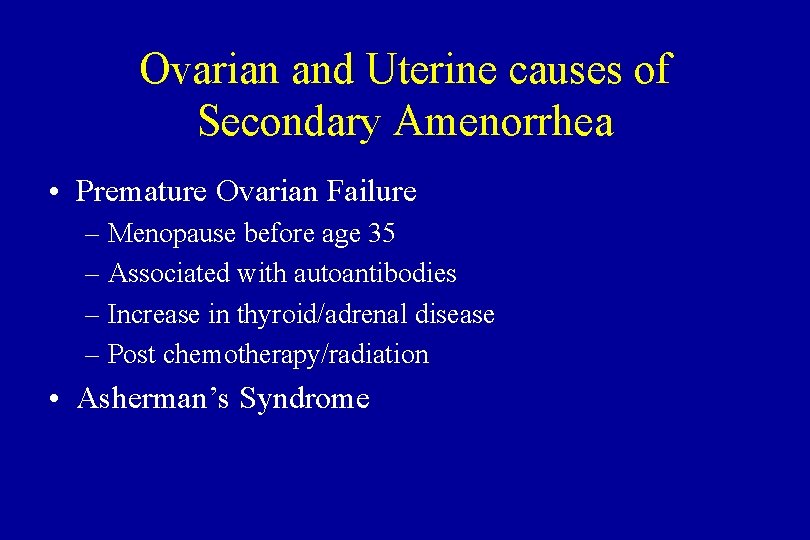 Ovarian and Uterine causes of Secondary Amenorrhea • Premature Ovarian Failure – Menopause before