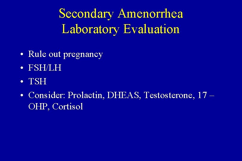 Secondary Amenorrhea Laboratory Evaluation • • Rule out pregnancy FSH/LH TSH Consider: Prolactin, DHEAS,