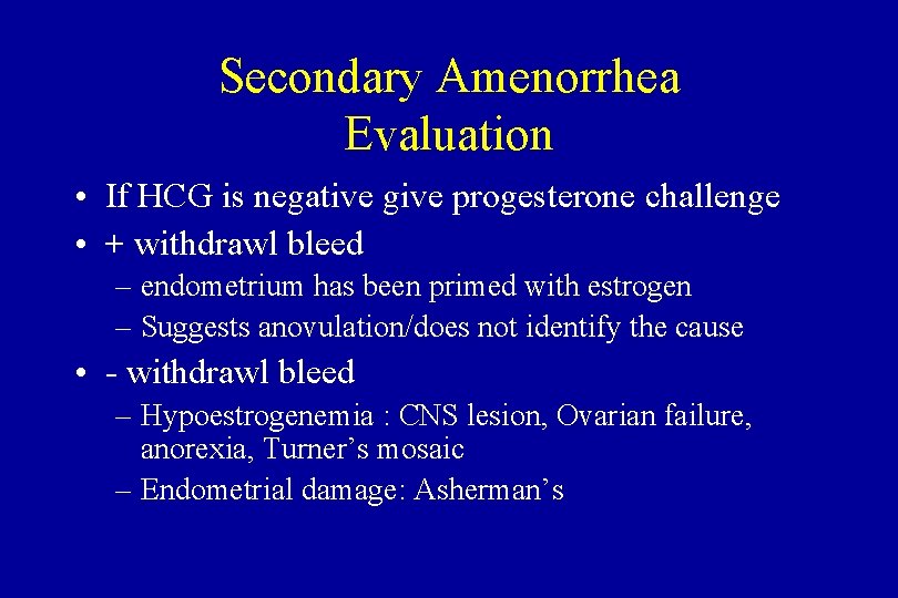 Secondary Amenorrhea Evaluation • If HCG is negative give progesterone challenge • + withdrawl