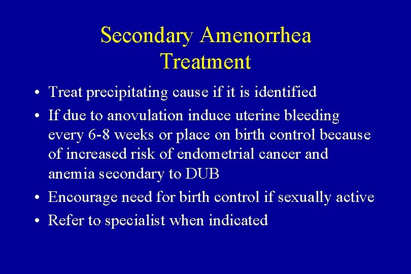 Secondary Amenorrhea Treatment • Treat precipitating cause if it is identified • If due