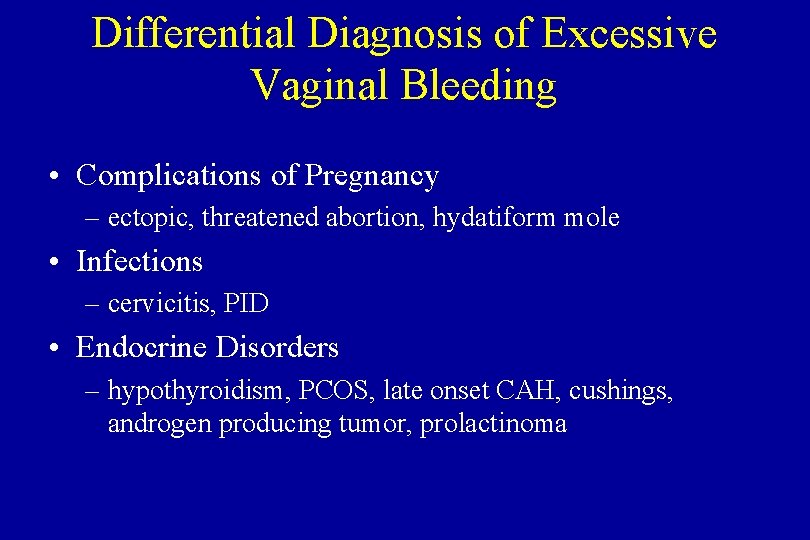 Differential Diagnosis of Excessive Vaginal Bleeding • Complications of Pregnancy – ectopic, threatened abortion,