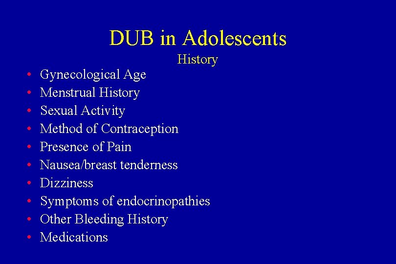 DUB in Adolescents • • • History Gynecological Age Menstrual History Sexual Activity Method