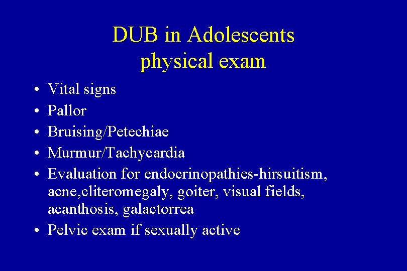DUB in Adolescents physical exam • • • Vital signs Pallor Bruising/Petechiae Murmur/Tachycardia Evaluation