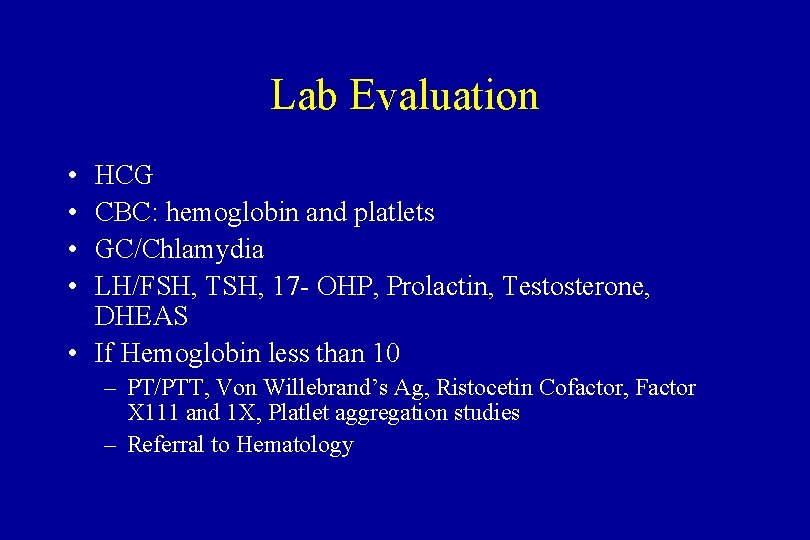 Lab Evaluation • • HCG CBC: hemoglobin and platlets GC/Chlamydia LH/FSH, TSH, 17 -