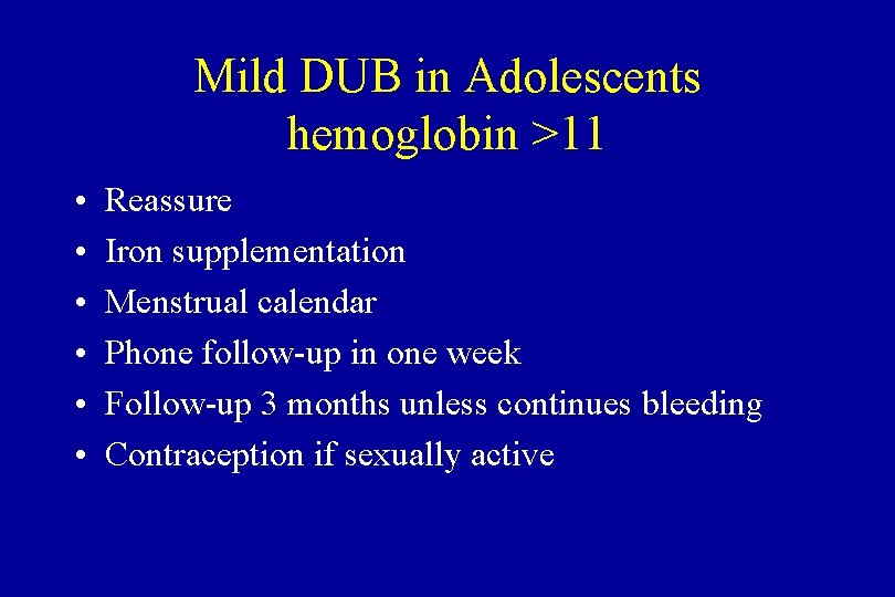 Mild DUB in Adolescents hemoglobin >11 • • • Reassure Iron supplementation Menstrual calendar